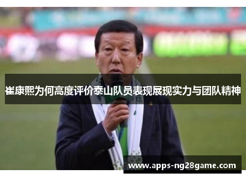 崔康熙为何高度评价泰山队员表现展现实力与团队精神